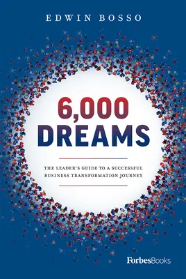 6,000 Dreams: Przewodnik lidera po udanej transformacji biznesowej - 6,000 Dreams: The Leader's Guide to a Successful Business Transformation Journey