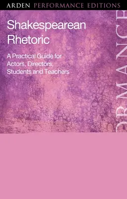 Szekspirowska retoryka: Praktyczny przewodnik dla aktorów, reżyserów, studentów i nauczycieli - Shakespearean Rhetoric: A Practical Guide for Actors, Directors, Students and Teachers