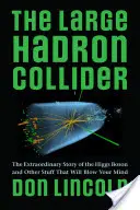 Wielki Zderzacz Hadronów: Niezwykła historia bozonu Higgsa i innych rzeczy, które zadziwią twój umysł - The Large Hadron Collider: The Extraordinary Story of the Higgs Boson and Other Stuff That Will Blow Your Mind