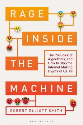 Rage Inside the Machine: Uprzedzenia algorytmów i jak powstrzymać internet przed robieniem z nas wszystkich bigotów - Rage Inside the Machine: The Prejudice of Algorithms, and How to Stop the Internet Making Bigots of Us All