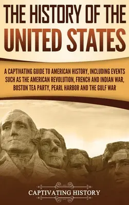 Historia Stanów Zjednoczonych: Urzekający przewodnik po historii Ameryki, w tym wydarzenia takie jak rewolucja amerykańska, wojna francuska i indiańska, Bo - The History of the United States: A Captivating Guide to American History, Including Events Such as the American Revolution, French and Indian War, Bo