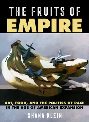 The Fruits of Empire, 73: Sztuka, jedzenie i polityka rasowa w epoce amerykańskiej ekspansji - The Fruits of Empire, 73: Art, Food, and the Politics of Race in the Age of American Expansion