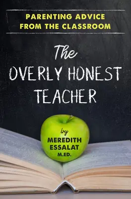 Nadmiernie szczery nauczyciel: Porady rodzicielskie z sali lekcyjnej - The Overly Honest Teacher: Parenting Advice from the Classroom