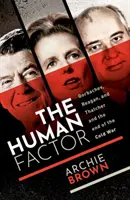 Czynnik ludzki - Gorbaczow, Reagan i Thatcher oraz koniec zimnej wojny (Brown Archie (emerytowany profesor polityki na Uniwersytecie Oksfordzkim)) - Human Factor - Gorbachev, Reagan, and Thatcher, and the End of the Cold War (Brown Archie (Emeritus Professor of Politics University of Oxford))