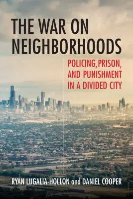 Wojna z dzielnicami: Policja, więzienie i kara w podzielonym mieście - The War on Neighborhoods: Policing, Prison, and Punishment in a Divided City