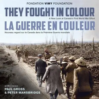 Walczyli w kolorze / La Guerre En Couleur: A New Look at Canada's First World War Effort / Nouveau Regard Sur Le Canada Dans La Premire Guerre Mon - They Fought in Colour / La Guerre En Couleur: A New Look at Canada's First World War Effort / Nouveau Regard Sur Le Canada Dans La Premire Guerre Mon