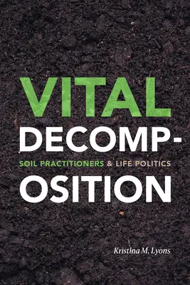 Witalny rozkład: Praktycy zajmujący się glebą i polityka życia - Vital Decomposition: Soil Practitioners and Life Politics
