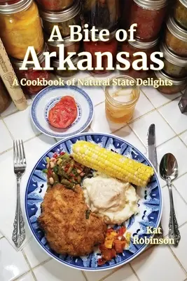 A Bite of Arkansas: Książka kucharska z przysmakami stanu Arkansas - A Bite of Arkansas: A Cookbook of Natural State Delights