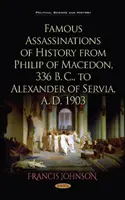 Słynne zabójstwa w historii - od Filipa Macedońskiego w 336 r. p.n.e. do Aleksandra Macedońskiego w 1903 r. n.e. - Famous Assassinations of History from Philip of Macedon, 336  B. C., to Alexander of Servia, A. D. 1903