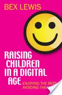 Wychowywanie dzieci w erze cyfrowej: ciesz się tym, co najlepsze, unikaj tego, co najgorsze - Raising Children in a Digital Age: Enjoying the Best, Avoiding the Worst