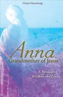 Anna, babcia Jezusa: Przesłanie mądrości i miłości - Anna, Grandmother of Jesus: A Message of Wisdom and Love