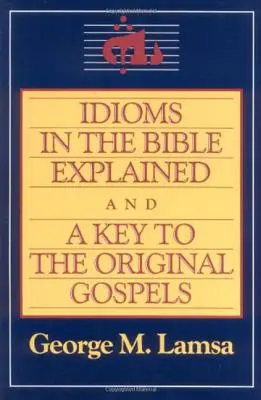 Wyjaśnienie idiomów biblijnych i klucz do oryginalnej Ewangelii - Idioms in the Bible Explained and a Key to the Original Gospel