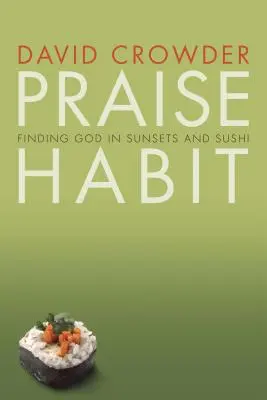 Nawyk uwielbienia: Odnajdywanie Boga w zachodach słońca i sushi - Praise Habit: Finding God in Sunsets and Sushi