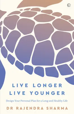 Żyj dłużej, żyj młodziej: Zaprojektuj swój osobisty plan na długie i zdrowe życie - Live Longer, Live Younger: Design Your Personal Plan for a Long and Healthy Life