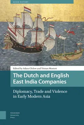 Holenderskie i angielskie Kompanie Wschodnioindyjskie: Dyplomacja, handel i przemoc we wczesnonowożytnej Azji - The Dutch and English East India Companies: Diplomacy, Trade and Violence in Early Modern Asia