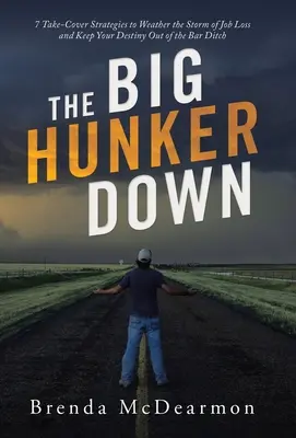 The Big Hunker Down: 7 strategii, które pomogą przetrwać burzę związaną z utratą pracy i utrzymać swoje przeznaczenie z dala od barowego rowu - The Big Hunker Down: 7 Take-Cover Strategies to Weather the Storm of Job Loss and Keep Your Destiny out of the Bar Ditch