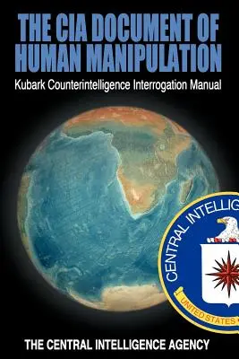 Dokument CIA dotyczący manipulacji ludźmi: Podręcznik przesłuchań kontrwywiadu Kubark - The CIA Document of Human Manipulation: Kubark Counterintelligence Interrogation Manual