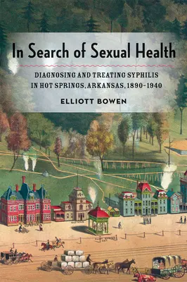 W poszukiwaniu zdrowia seksualnego: Diagnozowanie i leczenie kiły w Hot Springs w stanie Arkansas w latach 1890-1940 - In Search of Sexual Health: Diagnosing and Treating Syphilis in Hot Springs, Arkansas, 1890-1940