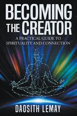 Stając się Stwórcą: Praktyczny przewodnik po duchowości i połączeniu - Becoming the Creator: A Practical Guide to Spirituality and Connection