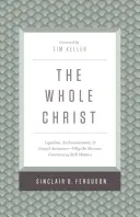 Cały Chrystus: Legalizm, antynomianizm i pewność Ewangelii - dlaczego spór o szpik nadal ma znaczenie - The Whole Christ: Legalism, Antinomianism, and Gospel Assurance--Why the Marrow Controversy Still Matters