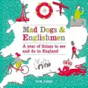 Wściekłe psy i Anglicy: Rok rzeczy do zobaczenia i zrobienia w Anglii - Mad Dogs & Englishmen: A Year of Things to See and Do in England