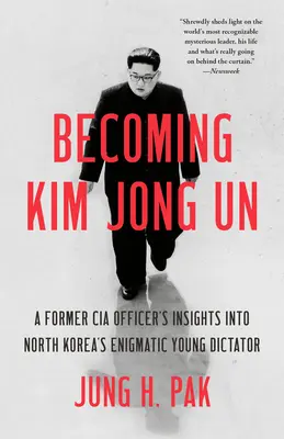 Stając się Kim Dzong Unem: Wgląd byłego oficera CIA w tajemniczego młodego dyktatora Korei Północnej - Becoming Kim Jong Un: A Former CIA Officer's Insights Into North Korea's Enigmatic Young Dictator