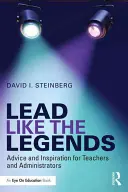Prowadź jak legendy: Porady i inspiracje dla nauczycieli i administratorów - Lead Like the Legends: Advice and Inspiration for Teachers and Administrators