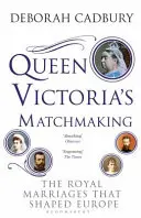 Swatanie królowej Wiktorii - królewskie małżeństwa, które ukształtowały Europę - Queen Victoria's Matchmaking - The Royal Marriages that Shaped Europe