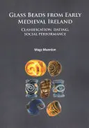 Szklane paciorki z wczesnośredniowiecznej Irlandii: Klasyfikacja, datowanie, wydajność społeczna - Glass Beads from Early Medieval Ireland: Classification, Dating, Social Performance