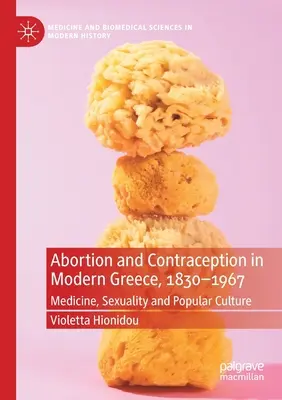Aborcja i antykoncepcja we współczesnej Grecji, 1830-1967: Medycyna, seksualność i kultura popularna - Abortion and Contraception in Modern Greece, 1830-1967: Medicine, Sexuality and Popular Culture