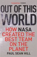 Nie z tego świata - zasady wysokiej wydajności i doskonałego podejmowania decyzji wyniesione z pracy w NASA - Out of This World - The principles of high performance and perfect decision making learned from leading at NASA