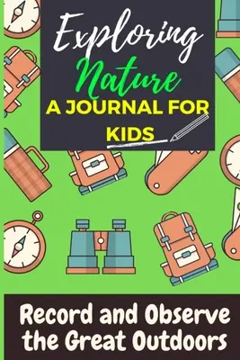 Odkrywanie natury - dziennik dla dzieci: Nagrywaj i obserwuj wspaniałe plenery - Exploring Nature - A Journal For Kids: Record and Observe the Great Outdoors