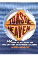 Toastie Heaven: 100 powodów, dla których warto sięgnąć po opiekacz do kanapek - Toastie Heaven: 100 Great Reasons to Dig Out the Sandwich Toaster
