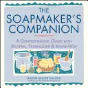 The Soapmaker's Companion: Kompleksowy przewodnik z przepisami, technikami i wiedzą - The Soapmaker's Companion: A Comprehensive Guide with Recipes, Techniques & Know-How