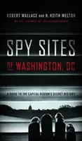 Szpiegowskie miejsca Waszyngtonu: Przewodnik po tajnej historii regionu stołecznego - Spy Sites of Washington, DC: A Guide to the Capital Region's Secret History