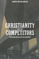 Chrześcijaństwo i jego konkurenci: Nowe oblicza starej herezji - Christianity and Its Competitors: The New Faces of Old Heresy