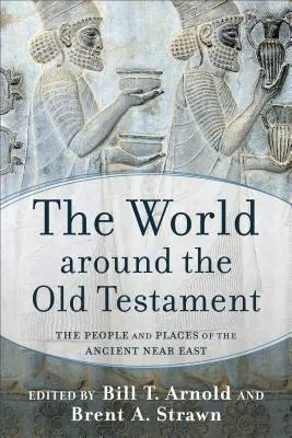 Świat wokół Starego Testamentu: Ludzie i miejsca starożytnego Bliskiego Wschodu - The World Around the Old Testament: The People and Places of the Ancient Near East