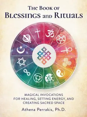 Księga błogosławieństw i rytuałów: Magiczne inwokacje do uzdrawiania, ustawiania energii i tworzenia świętej przestrzeni - The Book of Blessings and Rituals: Magical Invocations for Healing, Setting Energy, and Creating Sacred Space