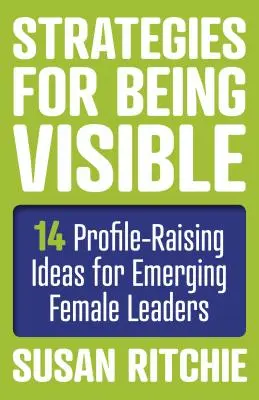 Strategie bycia widoczną: 14 pomysłów na podniesienie profilu dla wschodzących liderek - Strategies for Being Visible: 14 Profile-Raising Ideas for Emerging Female Leaders