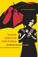 Żyć swobodnie na tym świecie: Aktywizm pracowników seksualnych w Afryce - To Live Freely in This World: Sex Worker Activism in Africa