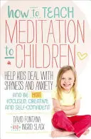 Jak uczyć dzieci medytacji: Pomóż dzieciom radzić sobie z nieśmiałością i lękiem oraz być bardziej skupionymi, kreatywnymi i pewnymi siebie - How to Teach Meditation to Children: Help Kids Deal with Shyness and Anxiety and Be More Focused, Creative and Self-Confident