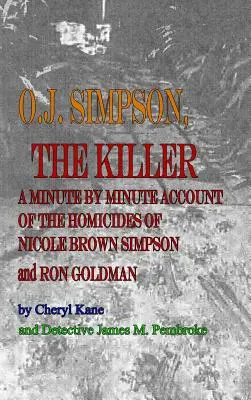 O. J. Simpson, the Killer: Relacja minuta po minucie z zabójstwa Nicole Brown Simpson i Rona Goldmana - O. J. Simpson, the Killer: A Minute by Minute Account of the Homicides of Nicole Brown Simpson and Ron Goldman