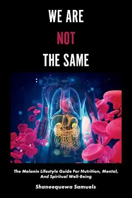 We Are Not the Same, Volume 1: The Melanin Lifestyle Guide for Nutrition, Mental, and Spiritual Well-Being (Nie jesteśmy tacy sami, tom 1: Przewodnik po stylu życia melaniny dla dobrego odżywiania, psychiki i ducha) - We Are Not the Same, Volume 1: The Melanin Lifestyle Guide for Nutrition, Mental, and Spiritual Well-Being