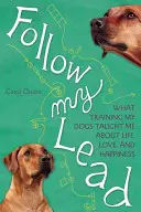 Podążaj za mną: Czego szkolenie psów nauczyło mnie o życiu, miłości i szczęściu - Follow My Lead: What Training My Dogs Taught Me about Life, Love, and Happiness