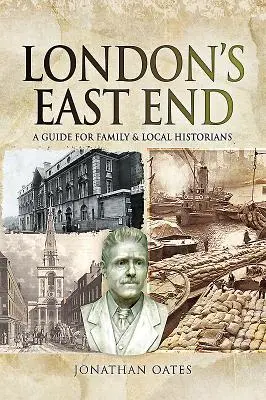 London's East End: Przewodnik dla historyków rodzinnych i lokalnych - London's East End: A Guide for Family and Local Historians