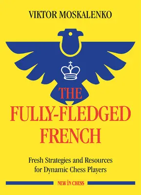 W pełni rozwinięty francuski: Świeże strategie i zasoby dla dynamicznych szachistów - The Fully-Fledged French: Fresh Strategies and Resources for Dynamic Chess Players