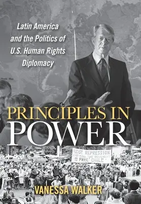 Zasady władzy: Ameryka Łacińska i polityka amerykańskiej dyplomacji praw człowieka - Principles in Power: Latin America and the Politics of U.S. Human Rights Diplomacy