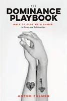 Podręcznik dominacji: Sposoby na grę z władzą w scenach i relacjach - The Dominance Playbook: Ways to Play with Power in Scenes and Relationships