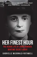 Jej najlepsza godzina: heroiczne życie Diany Rowden, tajnej agentki z czasów wojny - Her Finest Hour: The Heroic Life of Diana Rowden, Wartime Secret Agent