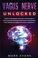 Nerw błędny: Unlocked - Guide to Unleashing Your Self-Healing Ability and Achieving Freedom from Anxiety, Depression, PTSD, Trauma, - Vagus Nerve: Unlocked - Guide to Unleashing Your Self-Healing Ability and Achieving Freedom from Anxiety, Depression, PTSD, Trauma,